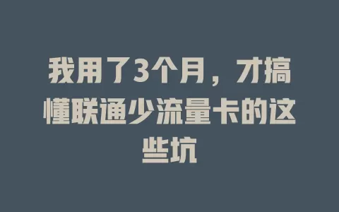 我用了3个月，才搞懂联通少流量卡的这些坑