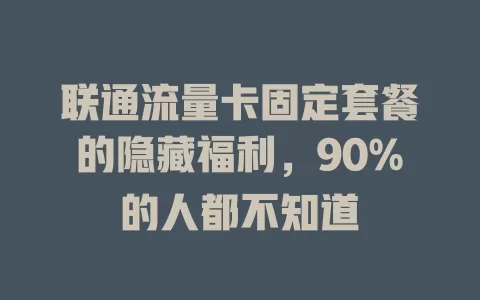 联通流量卡固定套餐的隐藏福利，90%的人都不知道