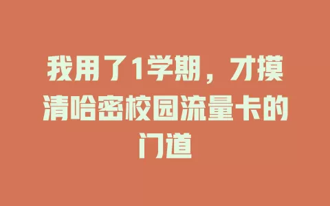 我用了1学期，才摸清哈密校园流量卡的门道