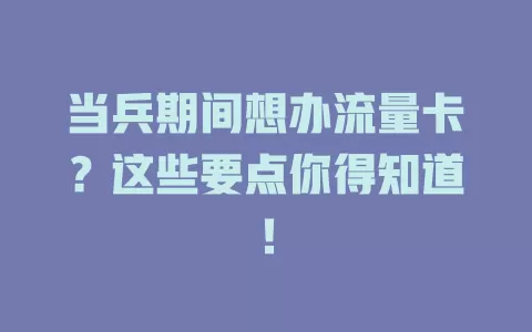 当兵期间想办流量卡？这些要点你得知道！