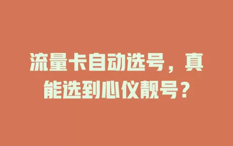 流量卡自动选号，真能选到心仪靓号？