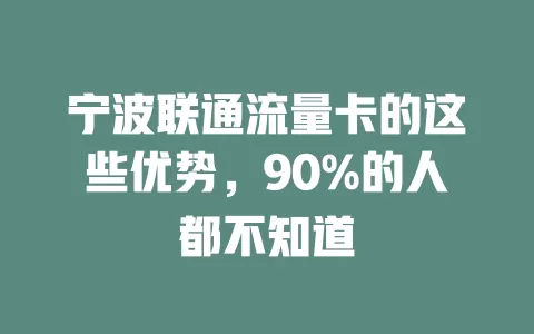 宁波联通流量卡的这些优势，90%的人都不知道
