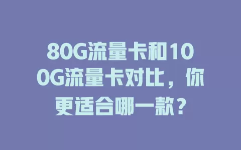 80G流量卡和100G流量卡对比，你更适合哪一款？