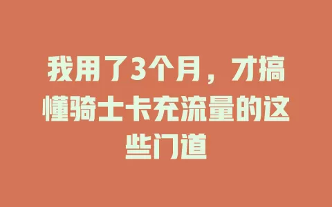 我用了3个月，才搞懂骑士卡充流量的这些门道
