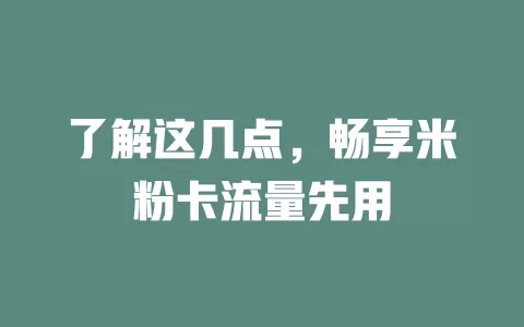 了解这几点，畅享米粉卡流量先用