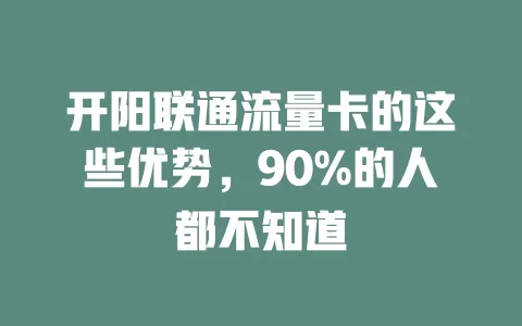 开阳联通流量卡的这些优势，90%的人都不知道