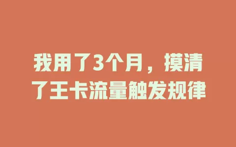我用了3个月，摸清了王卡流量触发规律