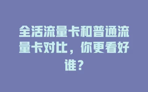 全活流量卡和普通流量卡对比，你更看好谁？