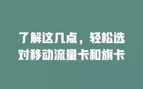 了解这几点，轻松选对移动流量卡和旗卡