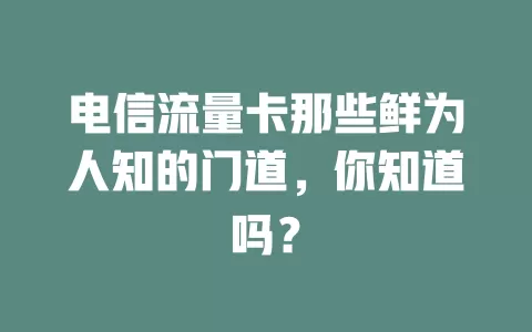 电信流量卡那些鲜为人知的门道，你知道吗？