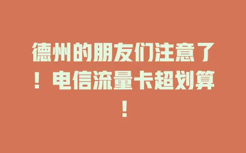 德州的朋友们注意了！电信流量卡超划算！