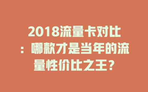 2018流量卡对比：哪款才是当年的流量性价比之王？