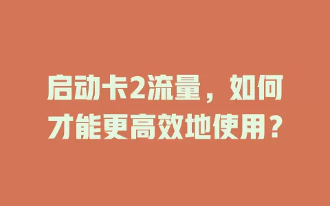 启动卡2流量，如何才能更高效地使用？
