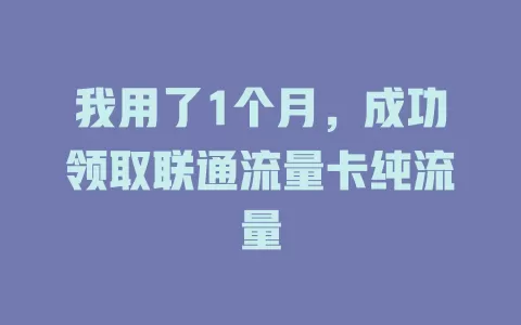 我用了1个月，成功领取联通流量卡纯流量