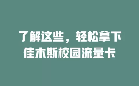 了解这些，轻松拿下佳木斯校园流量卡