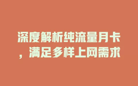 深度解析纯流量月卡，满足多样上网需求