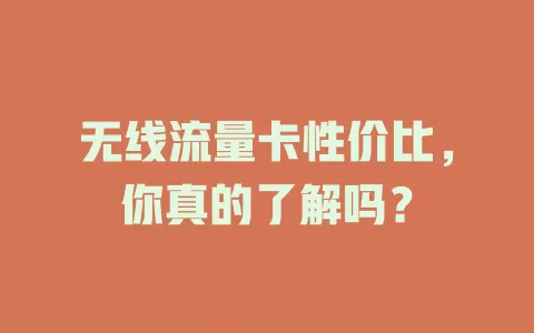 无线流量卡性价比，你真的了解吗？