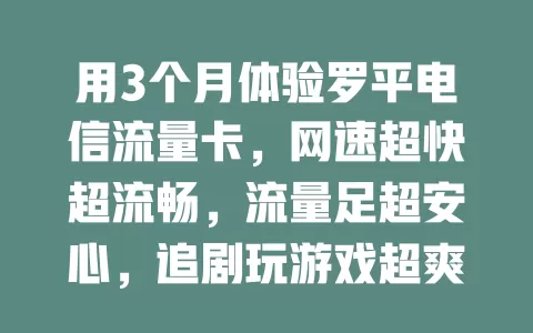 用3个月体验罗平电信流量卡，网速超快超流畅，流量足超安心，追剧玩游戏超爽，你不想试试？