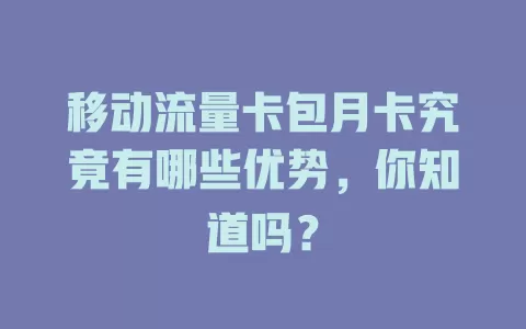 移动流量卡包月卡究竟有哪些优势，你知道吗？