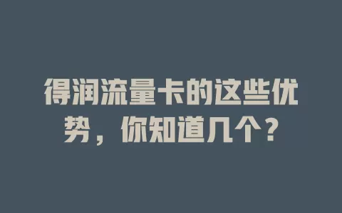 得润流量卡的这些优势，你知道几个？
