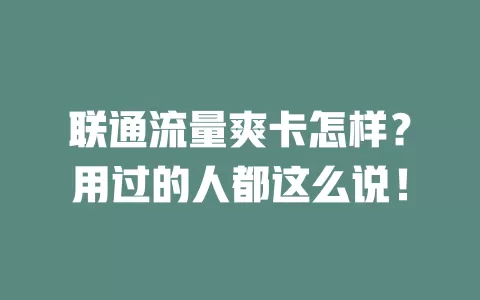 联通流量爽卡怎样？用过的人都这么说！