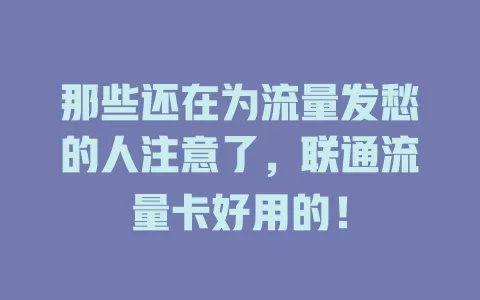 那些还在为流量发愁的人注意了，联通流量卡好用的！