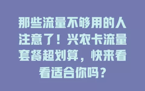 那些流量不够用的人注意了！兴农卡流量套餐超划算，快来看看适合你吗？