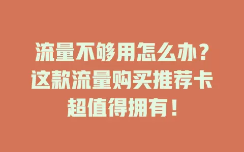 流量不够用怎么办？这款流量购买推荐卡超值得拥有！