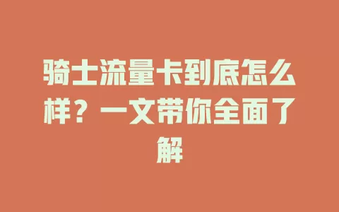 骑士流量卡到底怎么样？一文带你全面了解