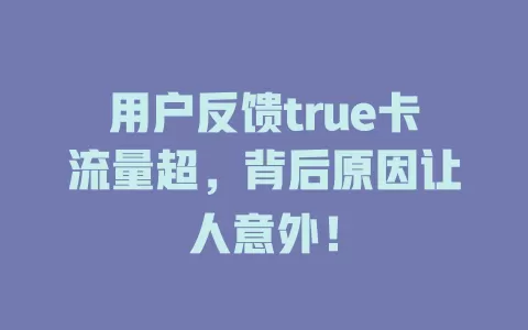 用户反馈true卡流量超，背后原因让人意外！