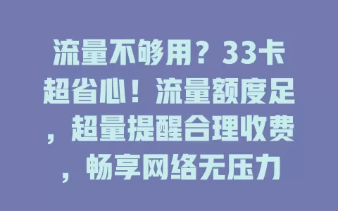 流量不够用？33卡超省心！流量额度足，超量提醒合理收费，畅享网络无压力