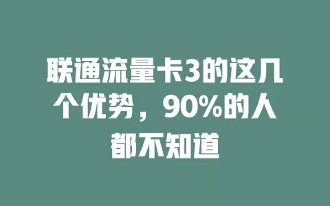 联通流量卡3的这几个优势，90%的人都不知道