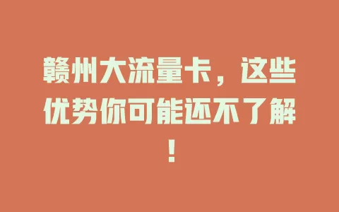 赣州大流量卡，这些优势你可能还不了解！