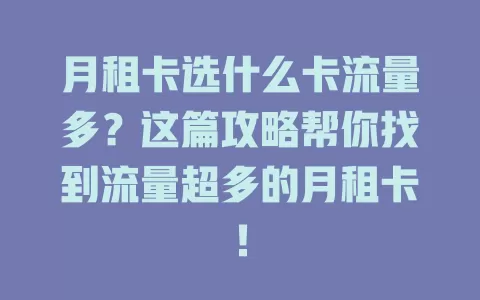 月租卡选什么卡流量多？这篇攻略帮你找到流量超多的月租卡！