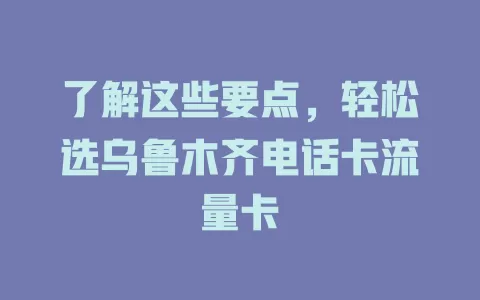 了解这些要点，轻松选乌鲁木齐电话卡流量卡