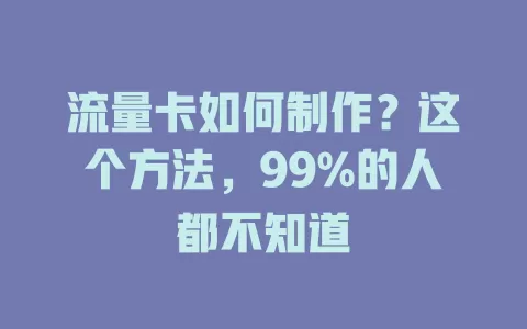 流量卡如何制作？这个方法，99%的人都不知道
