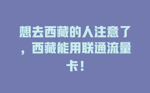 想去西藏的人注意了，西藏能用联通流量卡！