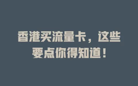 香港买流量卡，这些要点你得知道！