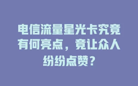 电信流量星光卡究竟有何亮点，竟让众人纷纷点赞？