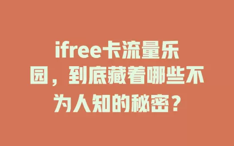 ifree卡流量乐园，到底藏着哪些不为人知的秘密？