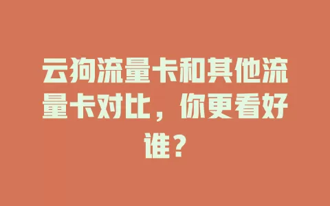 云狗流量卡和其他流量卡对比，你更看好谁？