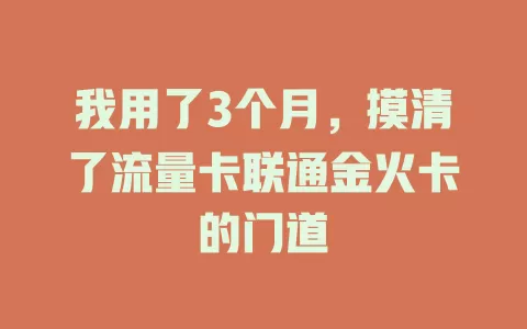 我用了3个月，摸清了流量卡联通金火卡的门道