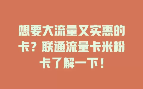 想要大流量又实惠的卡？联通流量卡米粉卡了解一下！