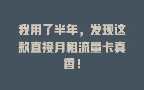 我用了半年，发现这款直接月租流量卡真香！