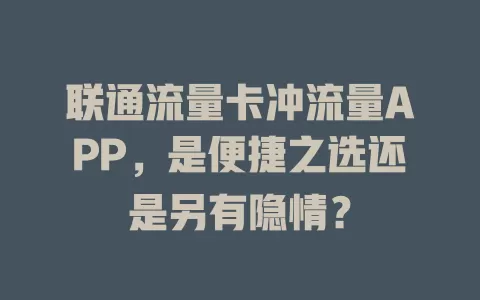 联通流量卡冲流量APP，是便捷之选还是另有隐情？