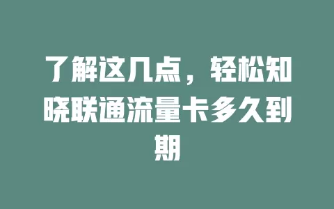 了解这几点，轻松知晓联通流量卡多久到期