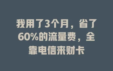 我用了3个月，省了60%的流量费，全靠电信来财卡