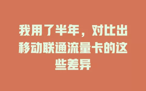 我用了半年，对比出移动联通流量卡的这些差异
