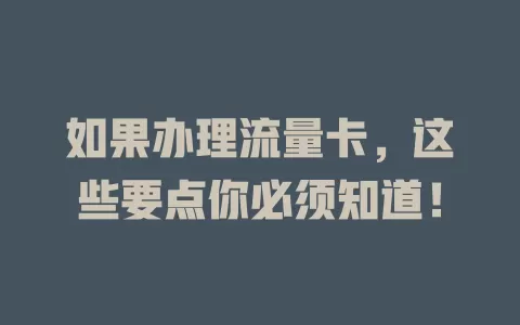 如果办理流量卡，这些要点你必须知道！