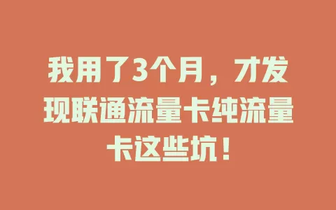 我用了3个月，才发现联通流量卡纯流量卡这些坑！